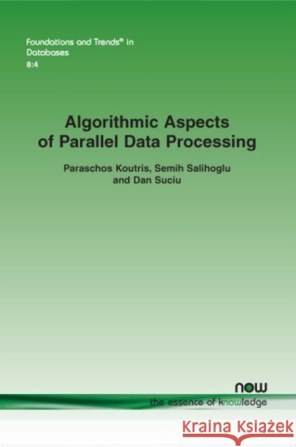 Algorithmic Aspects of Parallel Data Processing Paraschos Koutris Semih Salihoglu Dan Suciu 9781680834062