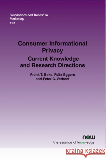 Consumer Informational Privacy: Current Knowledge and Research Directions Frank T. Beke Felix Eggers Peter C. Verhoef 9781680834420 Now Publishers