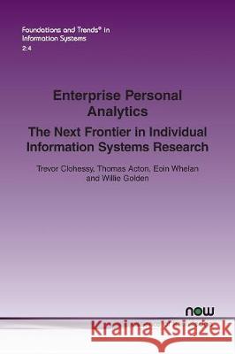 Enterprise Personal Analytics: The Next Frontier in Individual Information Systems Research Trevor Clohessy Thomas Acton Eoin Whelan 9781680834604