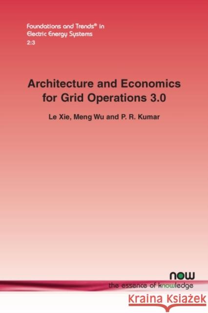 Architecture and Economics for Grid Operation 3.0 Le Xie Meng Wu P. R. Kumar 9781680835007 now publishers Inc