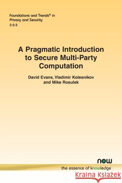 A Pragmatic Introduction to Secure Multi-Party Computation David Evans Vladimir Kolesnikov Mike Rosulek 9781680835083