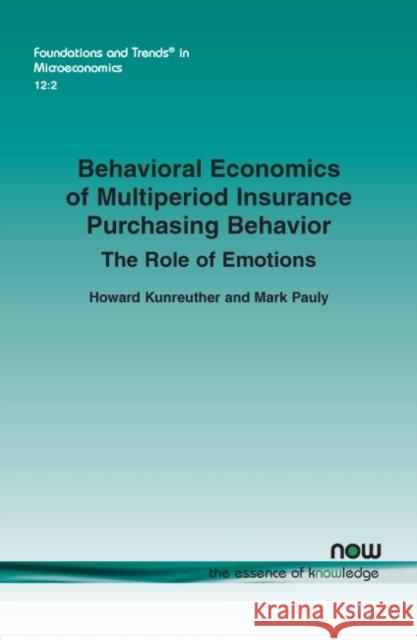 Behavioral Economics of Multiperiod Insurance Purchasing Behavior: The Role of Emotions Howard Kunreuther Mark Pauly 9781680835243 Now Publishers