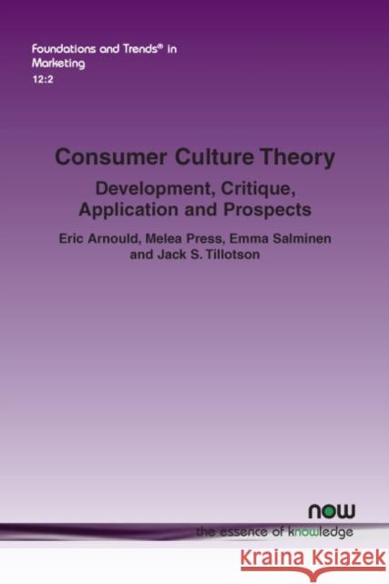 Consumer Culture Theory: Development, Critique, Application and Prospects Eric Arnould Melea Press Emma Salminen 9781680835601