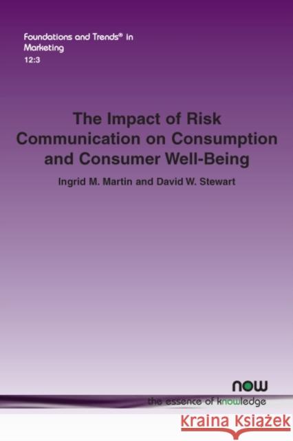 The Impact of Risk Communication on Consumption and Consumer Well-Being Ingrid M. Martin David W. Stewart  9781680835724 now publishers Inc