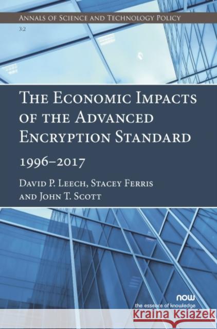 The Economic Impacts of the Advanced Encryption Standard, 1996-2017 David P. Leech Stacey Ferris John T. Scott 9781680835885 Now Publishers