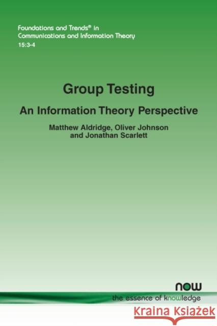 Group Testing: An Information Theory Perspective Matthew Aldridge Oliver Johnson Jonathan Scarlett 9781680835960 Now Publishers