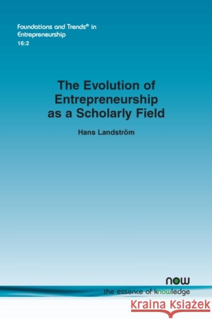 The Evolution of Entrepreneurship as a Scholarly Field Hans Landstrom 9781680836264