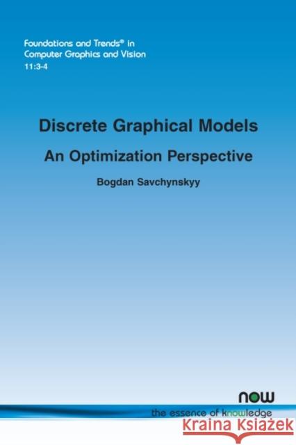 Discrete Graphical Models: An Optimization Perspective Bogdan Savchynskyy 9781680836387 Now Publishers