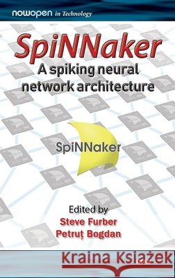 SpiNNaker - A Spiking Neural Network Architecture Steve Furber Petrut Bogdan 9781680836523 Now Publishers