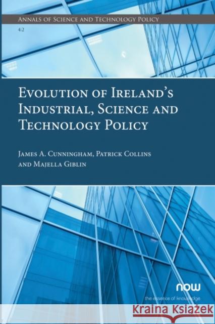 Evolution of Ireland's Industrial, Science and Technology Policy James a. Cunningham Patrick Collins Majella Giblin 9781680836806