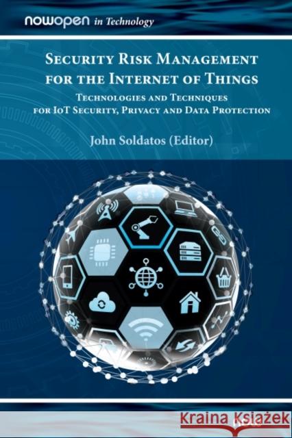Security Risk Management for the Internet of Things: Technologies and Techniques for IoT Security, Privacy and Data Protection John Soldatos 9781680836820 Eurospan (JL)