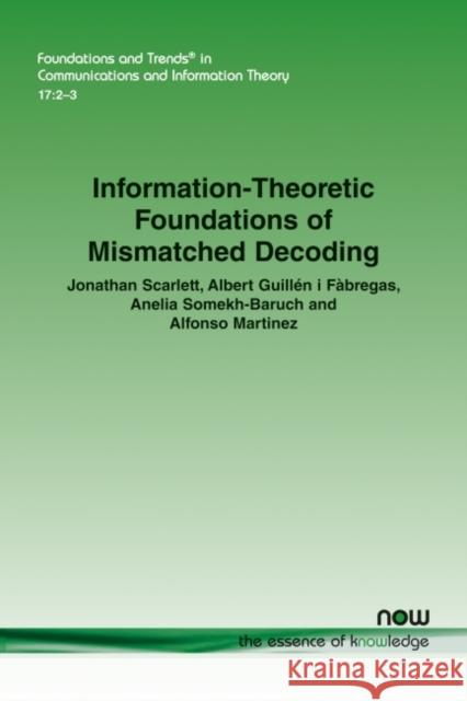 Information-Theoretic Foundations of Mismatched Decoding Jonathan Scarlett Albert Guille Anelia Somekh-Baruch 9781680837124 Now Publishers