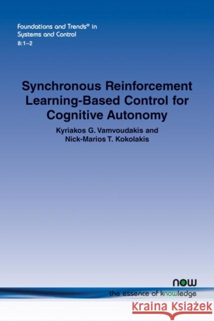 Synchronous Reinforcement Learning-Based Control for Cognitive Autonomy Kyriakos G. Vamvoudakis Nick-Marios T. Kokolakis 9781680837445 Now Publishers