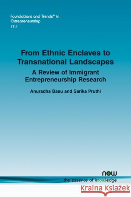 From Ethnic Enclaves to Transnational Landscapes: A Review of Immigrant Entrepreneurship Research Anuradha Basu Sarika Pruthi 9781680837568 Now Publishers