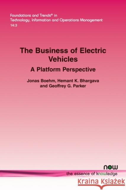 The Business of Electric Vehicles: A Platform Perspective Jonas Boehm Hemant K. Bhargava Geoffrey G. Parker 9781680837629 Now Publishers