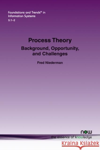 Process Theory: Background, Opportunity, and Challenges Fred Niederman 9781680838060 Now Publishers