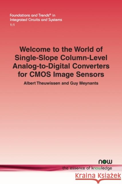 Welcome to the World of Single-Slope Column-Level Analog-To-Digital Converters for CMOS Image Sensors Albert Theuwissen Guy Meynants 9781680838121 Now Publishers