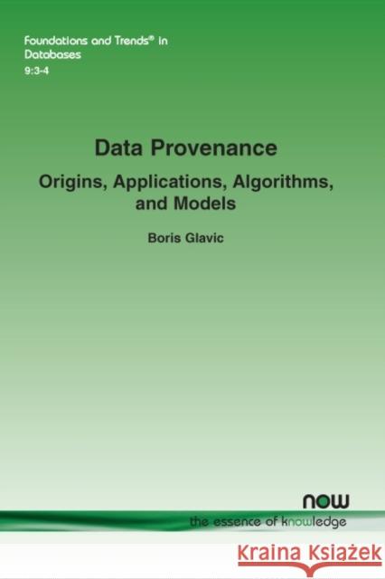 Data Provenance: Origins, Applications, Algorithms, and Models Boris Glavic 9781680838282 Now Publishers