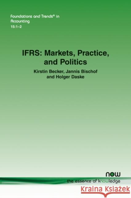 Ifrs: Markets, Practice, and Politics Kirstin Becker Jannis Bischof Holger Daske 9781680838305 Now Publishers