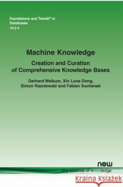 Machine Knowledge: Creation and Curation of Comprehensive Knowledge Bases Gerhard Weikum Xin Luna Dong Simon Razniewski 9781680838367 Now Publishers