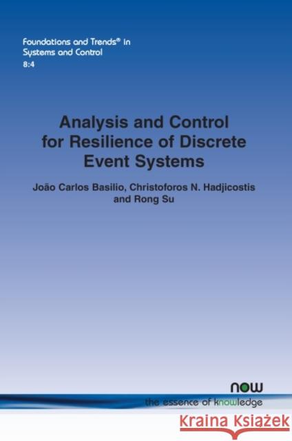 Analysis and Control for Resilience of Discrete Event Systems: Fault Diagnosis, Opacity and Cyber Security Jo Basilio Christoforos N. Hadjicostis Rong Su 9781680838565 Now Publishers