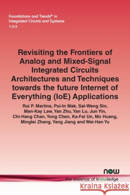 Revisiting the Frontiers of Analog and Mixed-Signal Integrated Circuits Architectures and Techniques Towards the Future Internet of Everything (Ioe) A Martins, Rui P. 9781680838923 Now Publishers
