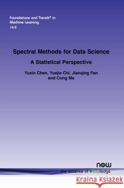 Spectral Methods for Data Science: A Statistical Perspective Yuxin Chen Yuejie Chi Jianqing Fan 9781680838961