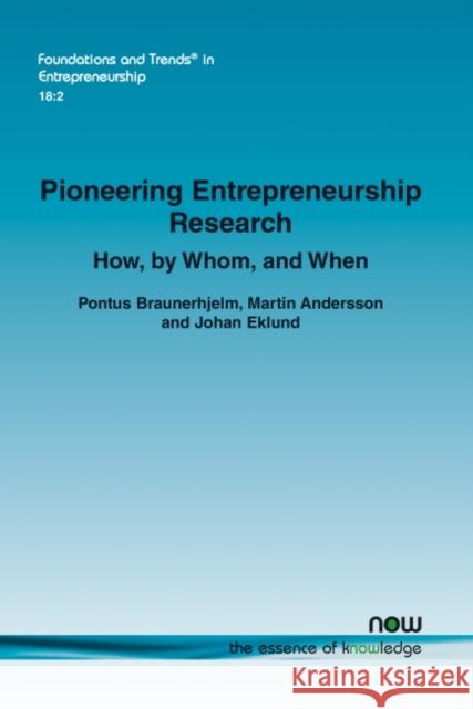 Pioneering Entrepreneurship Research: How, by Whom, and When Pontus Braunerhjelm Martin Andersson Johan Eklund 9781680839487