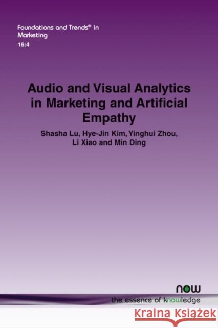 Audio and Visual Analytics in Marketing and Artificial Empathy Shasha Lu, Hye-Jin Kim, Yinghui Zhou, Li Xiao, Min Ding 9781680839708