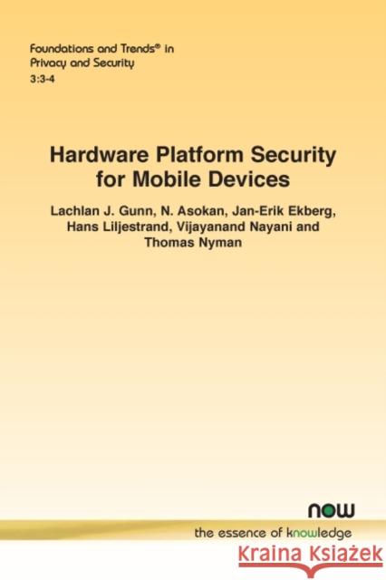 Hardware Platform Security for Mobile Devices Lachlan J. Gunn N. Asokan Jan-Erik Ekberg 9781680839760 now publishers Inc
