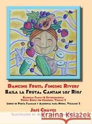 Dancing Fruit, Singing Rivers, Baila la Fruta, Cantan los Ríos: Bilingual Family & Environmental Poetry Books for Children, Volume 2 Libros de Poesía Chavez, Jose 9781680890310