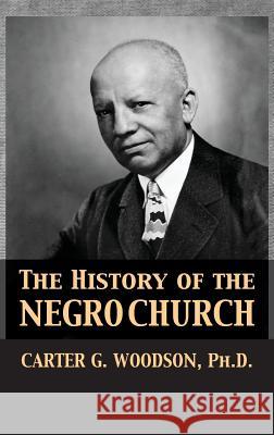 The History of the Negro Church Carter Godwin Woodson Tony Darnell 9781680920659 12th Media Services