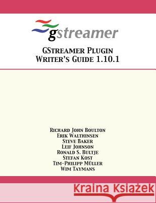 GStreamer Plugin Writer's Guide 1.10.1 Richard John Boulton, Erik Walthinsen, Steve Baker 9781680921335