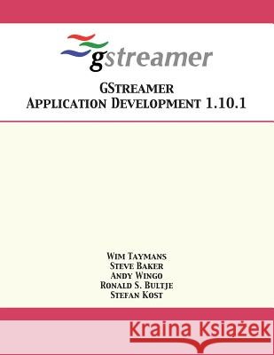 GStreamer Application Development 1.10.1 Wim Taymans, Steve Baker, Andy Wingo 9781680921342