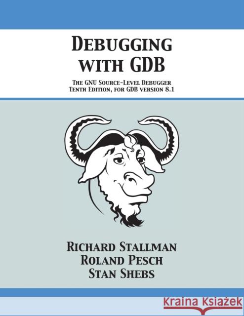 Debugging with Gdb: The Gnu Source-Level Debugger Richard Stallman Roland Pesch Stan Shebs 9781680921434 12th Media Services