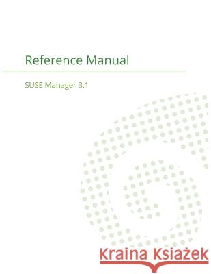 SUSE Manager 3.1: Reference Manual Suse Manager Team 9781680921458 12th Media Services