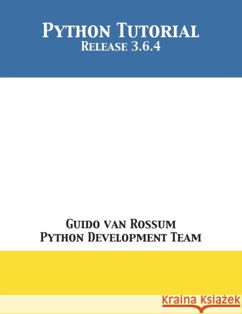 Python Tutorial: Release 3.6.4 Guido Van Rossum, Python Development Team 9781680921601