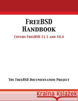 FreeBSD Handbook: Versions 11.1 and 10.4 Freebsd Documentation Project 9781680921625 12th Media Services