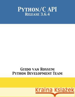 The Python/C API: Release 3.6.4 Guido Van Rossum, Python Development Team 9781680921632 12th Media Services