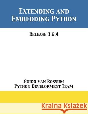 Extending and Embedding Python: Release 3.6.4 Guido Va Python Development Team 9781680921649