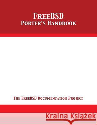 FreeBSD Porter's Handbook: The FreeBSD Documentation Project The Freebsd Documentation Project 9781680921830 12th Media Services