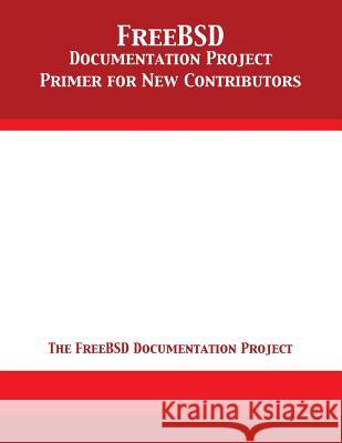 FreeBSD Documentation Project Primer for New Contributors The Freebsd Documentation Project 9781680921847 12th Media Services