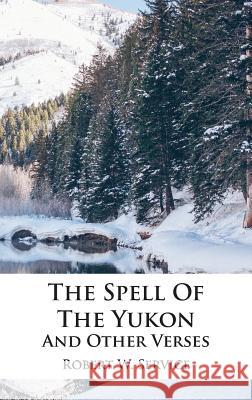 The Spell Of The Yukon And Other Verses Robert W Service, Tony Darnell 9781680922127 12th Media Services