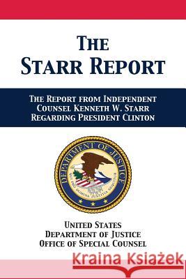 The Starr Report: Referral from Independent Counsel Kenneth W. Starr Regarding President Clinton Us Department of Justice                 Office of Special Counsel 9781680922714 12th Media Services