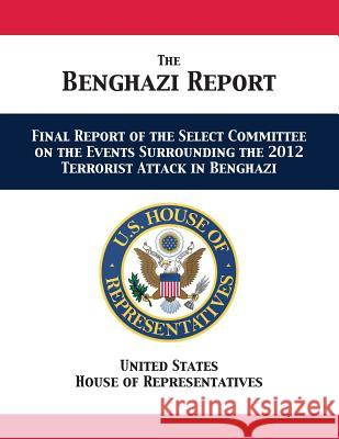 The Benghazi Report: Final Report of the Select Committee on the Events Surrounding the 2012 Terrorist Attack in Benghazi Us House of Representatives              Us House Select Committee on Benghazi 9781680922769 12th Media Services