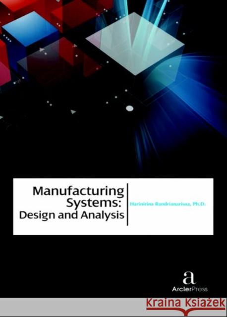 Manufacturing Systems: Design and Analysis Harinirina Randrianarisoa   9781680943511 Arcler Education Inc