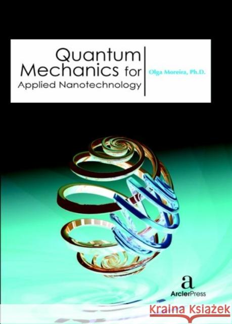 Quantum Mechanics for Applied Nanotechnology Olga Moreira   9781680943535 Arcler Education Inc