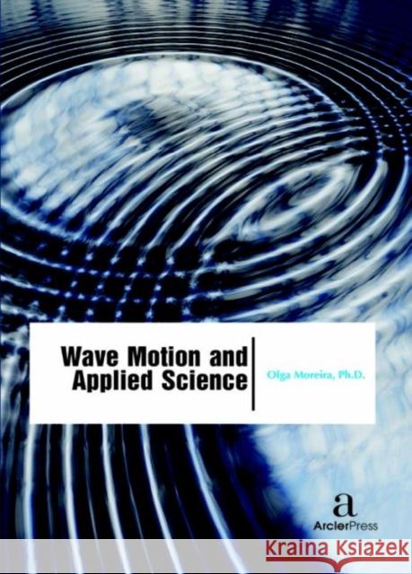 Wave Motion and Applied Science Olga Moreira   9781680943696 Arcler Education Inc
