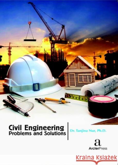 Civil Engineering Problems and Solutions Tanjina Nur   9781680943733 Arcler Education Inc