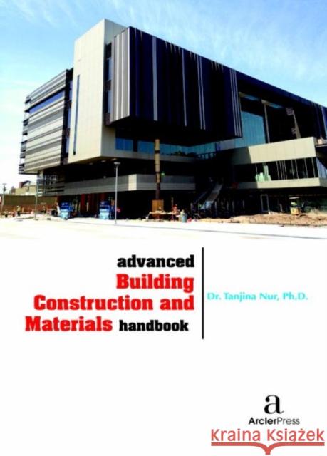 Advanced Building Construction and Materials Handbook Tanjina Nur   9781680943771 Arcler Education Inc